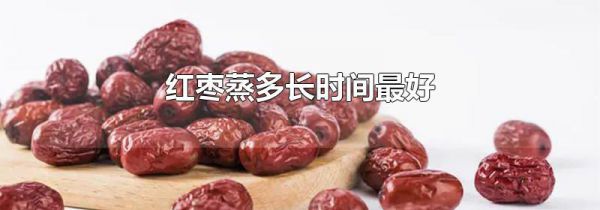 红枣蒸多长时间最好
