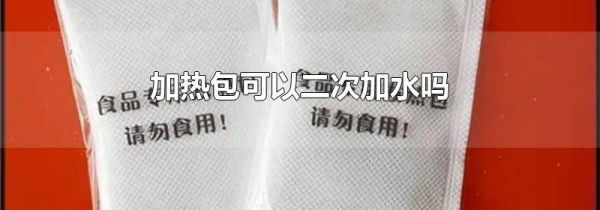 加热包可以二次加水吗