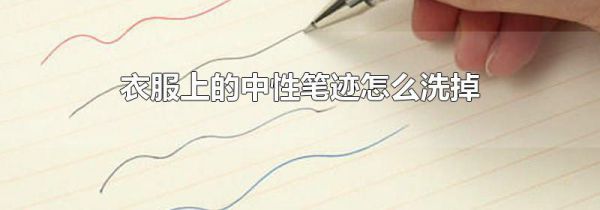 衣服上的中性笔迹怎么洗掉