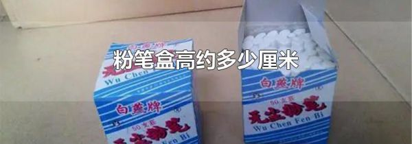 粉笔盒高约多少厘米