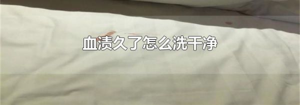 血渍久了怎么洗干净