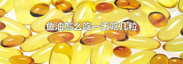 鱼油怎么吃一天吃几粒