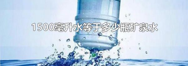 1500毫升水等于多少瓶矿泉水