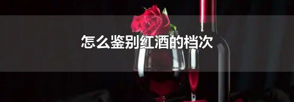 怎么鉴别红酒的档次
