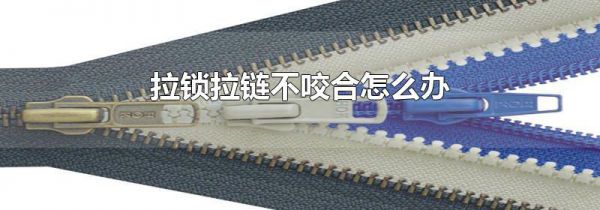 拉锁拉链不咬合怎么办