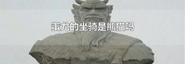 蚩尤的坐骑是熊猫吗