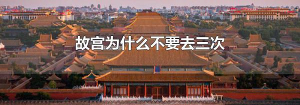 故宫为什么不要去三次