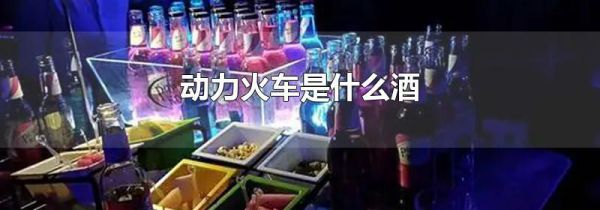 动力火车是什么酒