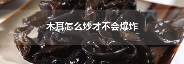 木耳怎么炒才不会爆炸