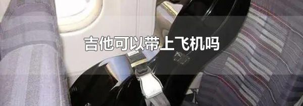 吉他可以带上飞机吗