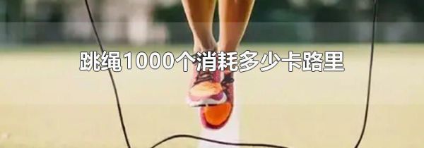 跳绳1000个消耗多少卡路里