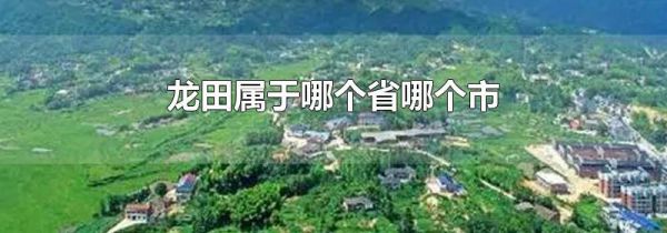 龙田属于哪个省哪个市