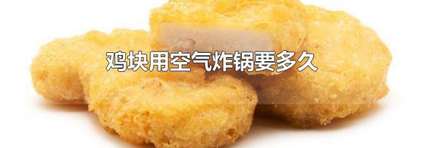 鸡块用空气炸锅要多久