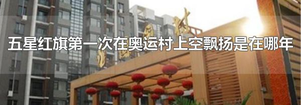 五星红旗第一次在奥运村上空飘扬是在哪年