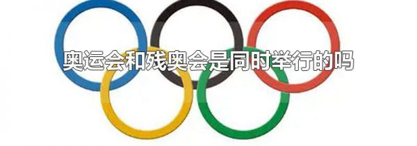 奥运会和残奥会是同时举行的吗