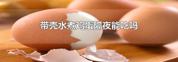 带壳水煮鸡蛋隔夜能吃吗