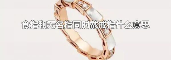 食指和无名指同时戴戒指什么意思