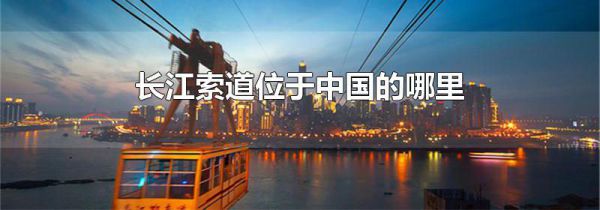 长江索道位于中国的哪里