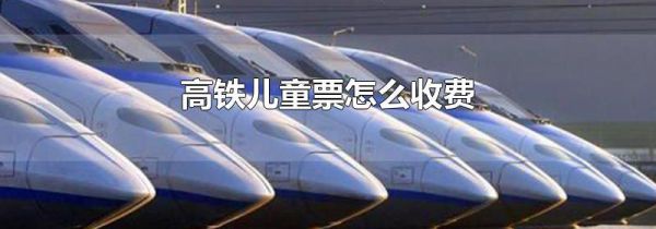 高铁儿童票怎么收费