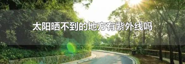 太阳晒不到的地方有紫外线吗