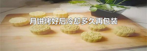 月饼烤好后冷却多久再包装