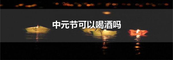 中元节可以喝酒吗