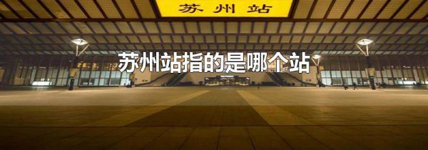 苏州站指的是哪个站