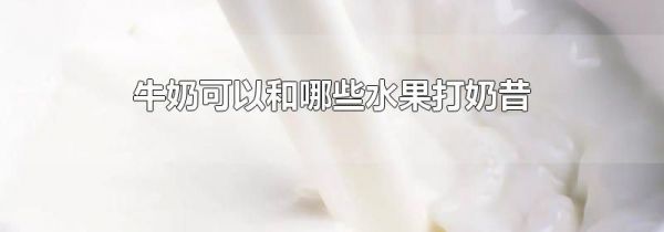 牛奶可以和哪些水果打奶昔