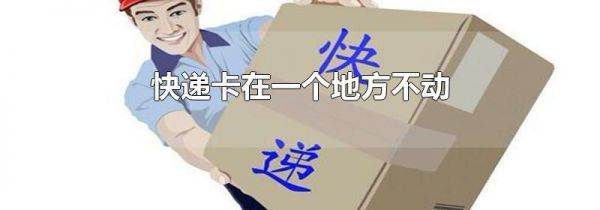 快递卡在一个地方不动