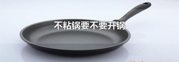 不粘锅要不要开锅
