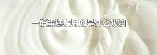 一般蛋糕店用的是什么奶油