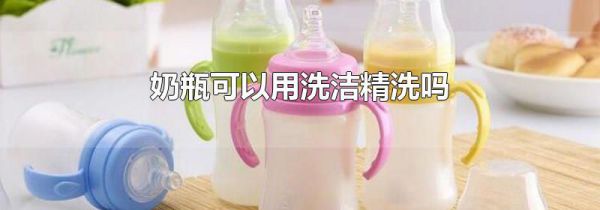 奶瓶可以用洗洁精洗吗