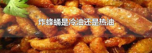炸蜂蛹是冷油还是热油