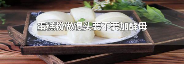蛋糕粉做馒头要不要加酵母