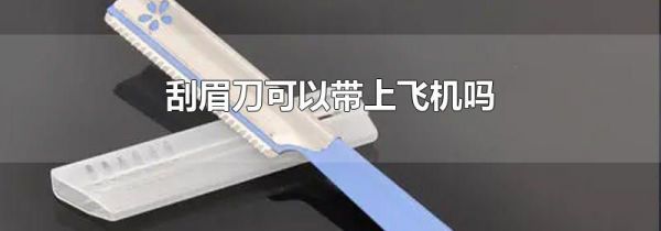 刮眉刀可以带上飞机吗