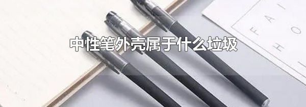中性笔外壳属于什么垃圾