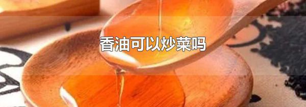香油可以炒菜吗