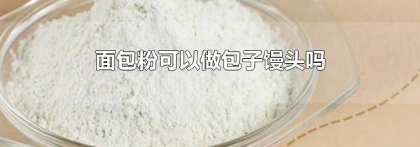 面包粉可以做包子馒头吗