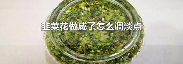 韭菜花做咸了怎么调淡点