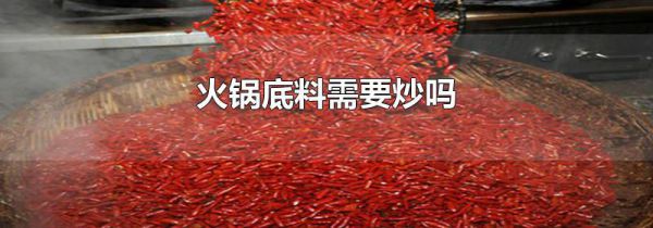 火锅底料需要炒吗