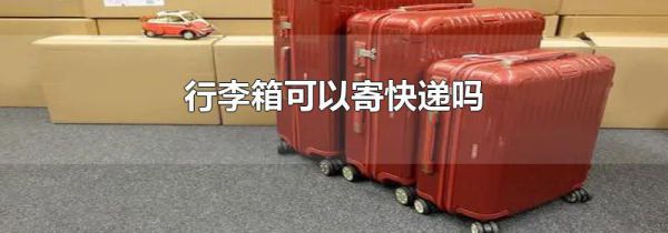 行李箱可以寄快递吗