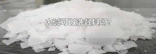 火碱可以洗餐具吗?