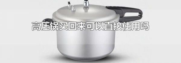 高压锅买回来可以直接使用吗