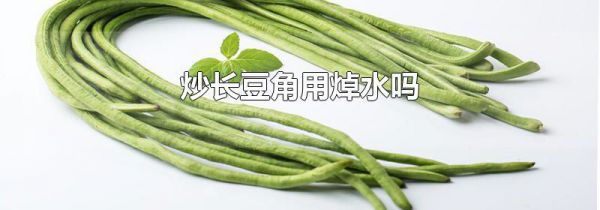 炒长豆角用焯水吗