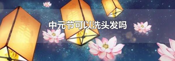 中元节可以洗头发吗