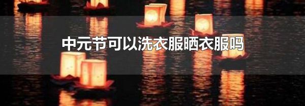 中元节可以洗衣服晒衣服吗