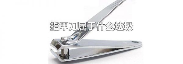 指甲刀属于什么垃圾