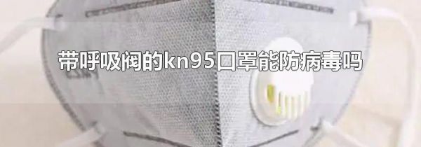 带呼吸阀的kn95口罩能防病毒吗