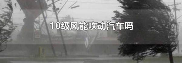 10级风能吹动汽车吗