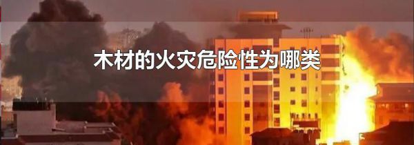 木材的火灾危险性为哪类